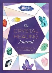 Crystal Healing Journal: Your Personal Journey Towards Healing цена и информация | Самоучители | 220.lv