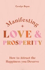 Manifesting Love and Prosperity: How to manifest everything you deserve cena un informācija | Pašpalīdzības grāmatas | 220.lv