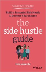 Clever Girl Finance - The Side Hustle Guide - Build a Successful Side Hustle & Increase Your Income: Build a Successful Side Hustle and Increase Your Income цена и информация | Книги по экономике | 220.lv