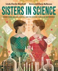 Sisters in Science: Marie Curie, Bronia Dluska, and the Atomic Power of Sisterhood cena un informācija | Grāmatas pusaudžiem un jauniešiem | 220.lv