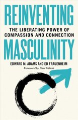 Reinventing Masculinity: The Liberating Power of Compassion and Connection cena un informācija | Ekonomikas grāmatas | 220.lv