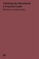 Bettina Lockemann: Thinking the Photobook. A Practical Guide cena un informācija | Grāmatas par fotografēšanu | 220.lv