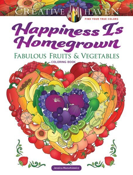 Creative Haven Happiness is Homegrown Coloring Book: Fabulous Fruits & Vegetables цена и информация | Grāmatas mazuļiem | 220.lv