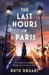 The Last Hours in Paris: A powerful, moving and redemptive story of wartime love and sacrifice for fans of historical fiction cena un informācija | Fantāzija, fantastikas grāmatas | 220.lv