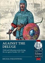 Against the Deluge: Polish and Lithuanian Armies During the War Against Sweden 1655-1660 cena un informācija | Vēstures grāmatas | 220.lv