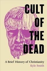 Cult of the Dead: A Brief History of Christianity cena un informācija | Garīgā literatūra | 220.lv