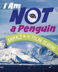 I Am Not a Penguin: Animals in the Polar Regions cena un informācija | Grāmatas pusaudžiem un jauniešiem | 220.lv