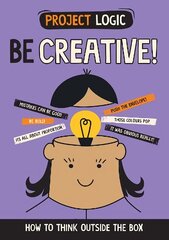 Project Logic: Be Creative!: How to Think Outside the Box цена и информация | Книги для подростков и молодежи | 220.lv