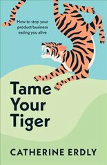 Tame Your Tiger: How to stop your product business eating you alive cena un informācija | Ekonomikas grāmatas | 220.lv