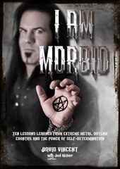 I Am Morbid: Ten Lessons Learned From Extreme Metal, Outlaw Country, And The Power Of Self-Determination cena un informācija | Mākslas grāmatas | 220.lv