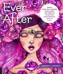 Ever After: Create Fairy Tale-Inspired Mixed-Media Art Projects to Develop Your Personal Artistic Style цена и информация | Книги об искусстве | 220.lv