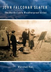 John Falconar Slater: The North East's Weatherproof Artist cena un informācija | Mākslas grāmatas | 220.lv