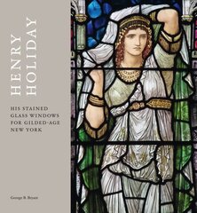 Henry Holiday: His Stained-Glass Windows for Gilded-Age New York цена и информация | Книги об искусстве | 220.lv