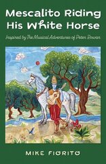 Mescalito Riding His White Horse: Inspired by The Musical Adventures of Peter Rowan цена и информация | Книги об искусстве | 220.lv