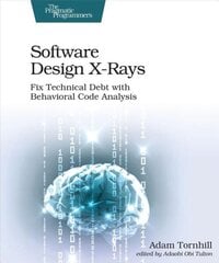 Software Design X-Rays: Fix Technical Debt with Behavioral Code Analysis цена и информация | Книги по экономике | 220.lv