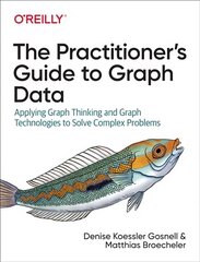 Practitioner's Guide to Graph Data: Applying Graph Thinking and Graph Technologies to Solve Complex Problems цена и информация | Книги по экономике | 220.lv