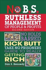 No B.S. Ruthless Management of People and Profits: No Holds Barred, Kick Butt, Take-No-Prisoners Guide to Really Getting Rich Second Edition цена и информация | Книги по экономике | 220.lv