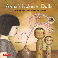 Anna's Kokeshi Dolls: A Children's Story Told in English and Japanese (With Free Audio Recording) цена и информация | Книги для самых маленьких | 220.lv
