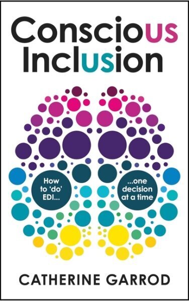 Conscious Inclusion: How to 'do' EDI, one decision at a time cena un informācija | Ekonomikas grāmatas | 220.lv