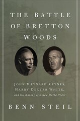 Battle of Bretton Woods: John Maynard Keynes, Harry Dexter White, and the Making of a New World Order Deckle edge cena un informācija | Ekonomikas grāmatas | 220.lv