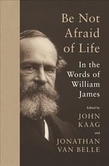 Be Not Afraid of Life: In the Words of William James цена и информация | Книги по социальным наукам | 220.lv