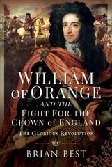 William of Orange and the Fight for the Crown of England: The Glorious Revolution cena un informācija | Vēstures grāmatas | 220.lv