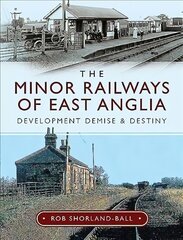 Minor Railways of East Anglia: Development Demise and Destiny cena un informācija | Ceļojumu apraksti, ceļveži | 220.lv