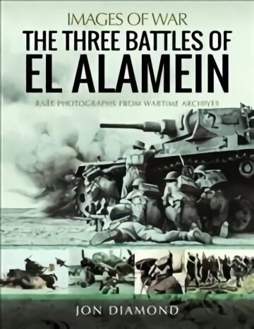 Three Battles of El Alamein: Rare Photographs from Wartime Archives цена и информация | Vēstures grāmatas | 220.lv