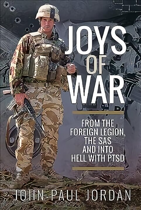 Joys of War: From the Foreign Legion and the SAS, and into Hell with PTSD cena un informācija | Vēstures grāmatas | 220.lv