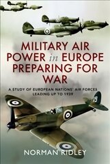 Military Air Power in Europe Preparing for War: A Study of European Nations' Air Forces Leading up to 1939 cena un informācija | Sociālo zinātņu grāmatas | 220.lv