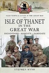 Isle of Thanet in the Great War: Margate Broadstairs Ramsgate cena un informācija | Vēstures grāmatas | 220.lv