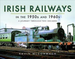 Irish Railways in the 1950s and 1960s: A Journey Through Two Decades cena un informācija | Ceļojumu apraksti, ceļveži | 220.lv
