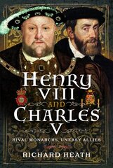Henry VIII and Charles V: Rival Monarchs, Uneasy Allies cena un informācija | Vēstures grāmatas | 220.lv