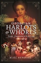 Georgian Harlots and Whores: Fame, Fashion & Fortune цена и информация | Книги по социальным наукам | 220.lv