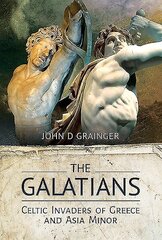 Galatians: Celtic Invaders of Greece and Asia Minor cena un informācija | Vēstures grāmatas | 220.lv