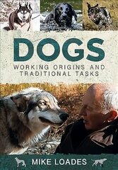 Dogs: Working Origins and Traditional Tasks цена и информация | Книги о питании и здоровом образе жизни | 220.lv