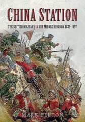 China Station: The British Military in the Middle Kingdom, 1839-1997 cena un informācija | Vēstures grāmatas | 220.lv