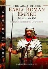 Army of the Early Roman Empire 30 BC-AD 180: History, Organization and Equipment цена и информация | Исторические книги | 220.lv