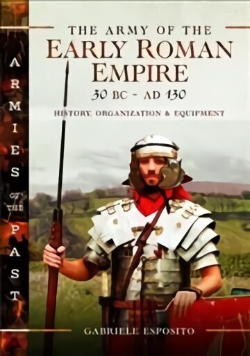 Army of the Early Roman Empire 30 BC-AD 180: History, Organization and Equipment cena un informācija | Vēstures grāmatas | 220.lv