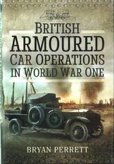 British Armoured Car Operations in World War I: British Armoured Car Operations 1914 - 1918 cena un informācija | Vēstures grāmatas | 220.lv