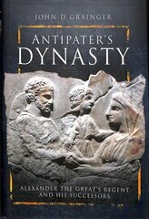 Antipater's Dynasty: Alexander the Great's Regent and his Successors cena un informācija | Vēstures grāmatas | 220.lv