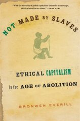 Not Made by Slaves: Ethical Capitalism in the Age of Abolition cena un informācija | Vēstures grāmatas | 220.lv