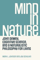 Mind in Nature: John Dewey, Cognitive Science, and a Naturalistic Philosophy for Living cena un informācija | Vēstures grāmatas | 220.lv