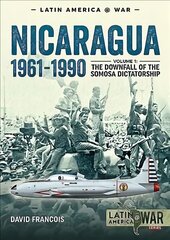 Nicaragua, 1961-1990: Volume 1: the Downfall of the Somosa Dictatorship cena un informācija | Vēstures grāmatas | 220.lv
