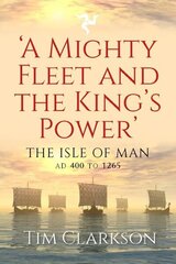 Mighty Fleet and the King's Power: The Isle of Man, AD 400 to 1265 cena un informācija | Vēstures grāmatas | 220.lv