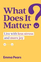 What Does It Matter?: Live with Less Stress and More Joy cena un informācija | Pašpalīdzības grāmatas | 220.lv