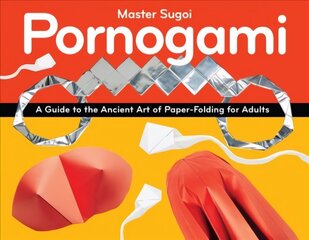 Pornogami: A Guide to the Ancient Art of Paper-Folding for Adults 2nd ed. cena un informācija | Grāmatas par veselīgu dzīvesveidu un uzturu | 220.lv