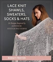 Lace Knit Shawls, Sweaters, Socks & Hats: 26 Designs Inspired by Japanese Stitch Patterns цена и информация | Книги о питании и здоровом образе жизни | 220.lv