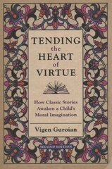 Tending the Heart of Virtue: How Classic Stories Awaken a Child's Moral Imagination 2nd Revised edition цена и информация | Духовная литература | 220.lv