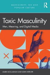 Toxic Masculinity: Men, Meaning, and Digital Media cena un informācija | Sociālo zinātņu grāmatas | 220.lv